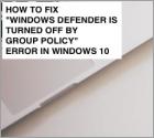 How to Fix "Windows Defender is turned off by group policy" Error