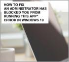 How to Fix "An administrator has blocked you from running this app" on Windows 10
