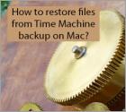 How to Restore Files From Time Machine Backup on Mac?